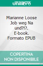 Marianne Loose Job weg Na und?!?. E-book. Formato EPUB ebook di Nora Mildt