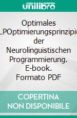 Optimales NLPOptimierungsprinzipien der Neurolinguistischen Programmierung. E-book. Formato PDF ebook