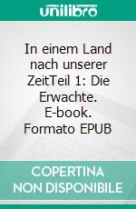 In einem Land nach unserer ZeitTeil 1: Die Erwachte. E-book. Formato EPUB