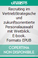 Recruiting im VertriebStrategische und zukunftsorientierte Personalauswahl mit Weitblick. E-book. Formato EPUB ebook