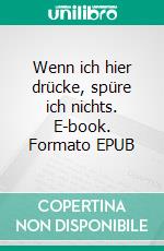 Wenn ich hier drücke, spüre ich nichts. E-book. Formato EPUB ebook di Bastian Rosenzweig