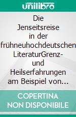 Die Jenseitsreise in der frühneuhochdeutschen LiteraturGrenz- und Heilserfahrungen am Beispiel von Tondolus' Vision und St. Brandans Meerfahrt. E-book. Formato EPUB ebook