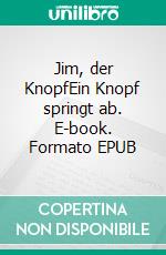 Jim, der KnopfEin Knopf springt ab. E-book. Formato EPUB ebook di Rieger Martin