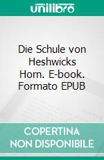 Die Schule von Heshwicks Horn. E-book. Formato EPUB ebook di Annison Moore