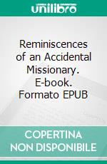 Reminiscences of an Accidental Missionary. E-book. Formato EPUB ebook