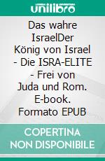 Das wahre IsraelDer König von Israel - Die ISRA-ELITE - Frei von Juda und Rom. E-book. Formato EPUB ebook di Hans Odil