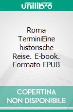 Roma TerminiEine historische Reise. E-book. Formato EPUB ebook