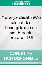 MötergeschichtenWie ich auf den Hund gekommen bin. E-book. Formato EPUB ebook di Helga Jürgens