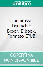 Traumrasse: Deutscher Boxer. E-book. Formato EPUB ebook di Carsten Ramus