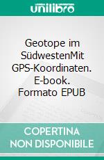 Geotope im SüdwestenMit GPS-Koordinaten. E-book. Formato EPUB ebook