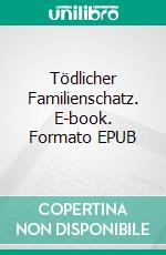 Tödlicher Familienschatz. E-book. Formato EPUB ebook