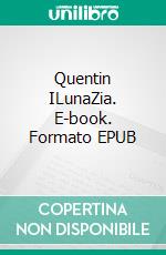 Quentin ILunaZia. E-book. Formato EPUB ebook