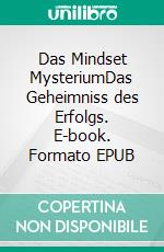 Das Mindset MysteriumDas Geheimniss des Erfolgs. E-book. Formato EPUB ebook