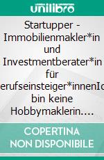 Startupper - Immobilienmakler*in und Investmentberater*in für Berufseinsteiger*innenIch bin keine Hobbymaklerin. E-book. Formato EPUB ebook