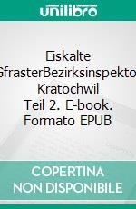 Eiskalte GfrasterBezirksinspektor Kratochwil Teil 2. E-book. Formato EPUB ebook di Joachim Koller