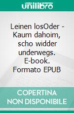 Leinen losOder - Kaum dahoim, scho widder underwegs. E-book. Formato EPUB