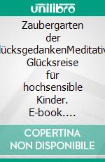 Zaubergarten der GlücksgedankenMeditative Glücksreise für hochsensible Kinder. E-book. Formato EPUB ebook