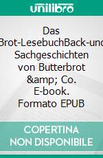 Das Brot-LesebuchBack-und Sachgeschichten von Butterbrot &amp; Co. E-book. Formato EPUB ebook