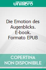 Die Emotion des Augenblicks. E-book. Formato EPUB ebook