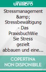 Stressmanagement & Stressbewältigung - Das PraxisbuchWie Sie Stress gezielt abbauen und eine starke Stressresistenz aufbauen für mehr Gelassenheit und Leichtigkeit im Leben. E-book. Formato EPUB ebook di Stefan Merk