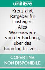 Kreuzfahrt Ratgeber für Einsteiger: Alles Wissenswerte von der Buchung, über das Boarding bis zur Heimkehr, damit Ihre Kreuzfahrt zur Traumreise wird. E-book. Formato EPUB