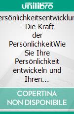 Persönlichkeitsentwicklung - Die Kraft der PersönlichkeitWie Sie Ihre Persönlichkeit entwickeln und Ihren Charakter stärken und so das Fundament für Glück und Erfolg legen - inkl. Visualisierung. E-book. Formato EPUB ebook di Christopher Mertens