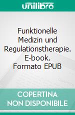 Funktionelle Medizin und Regulationstherapie. E-book. Formato EPUB ebook