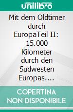 Mit dem Oldtimer durch EuropaTeil II: 15.000 Kilometer durch den Südwesten Europas. E-book. Formato EPUB ebook di Bernhard Conrad