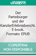 Der Parteibürger und der KanzlerErlebnisbericht. E-book. Formato EPUB