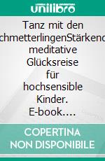 Tanz mit den SchmetterlingenStärkende meditative Glücksreise für hochsensible Kinder. E-book. Formato EPUB ebook