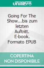 Going For The Show...bis zum letzten Auftritt. E-book. Formato EPUB ebook