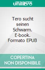 Tero sucht seinen Schwarm. E-book. Formato EPUB