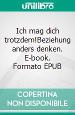 Ich mag dich trotzdem!Beziehung anders denken. E-book. Formato EPUB ebook