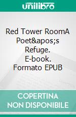 Red Tower RoomA Poet&apos;s Refuge. E-book. Formato EPUB ebook