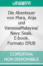 Die Abenteuer von Mara, Anja und VanessaMalaysia/ Navy Seals. E-book. Formato EPUB ebook di Georg Hartmann