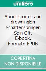 About storms and drowningEin Schattenspringen Spin-Off. E-book. Formato EPUB ebook