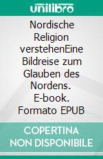 Nordische Religion verstehenEine Bildreise zum Glauben des Nordens. E-book. Formato EPUB ebook di Mathias Bellmann