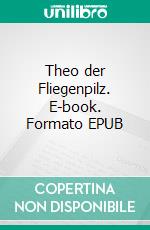 Theo der Fliegenpilz. E-book. Formato EPUB ebook