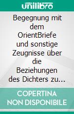 Begegnung mit dem OrientBriefe und sonstige Zeugnisse über die Beziehungen des Dichters zu den Vertretern orientalischer Religionen - zusammengestellt von Pavel Birjukov. E-book. Formato EPUB ebook