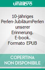 10-jähriges Perlen-JubiläumPerlen unserer Erinnerung. E-book. Formato EPUB ebook