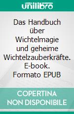 Das Handbuch über Wichtelmagie und geheime Wichtelzauberkräfte. E-book. Formato EPUB ebook di Claudia Höwing