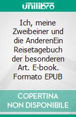 Ich, meine Zweibeiner und die AnderenEin Reisetagebuch der besonderen Art. E-book. Formato EPUB ebook
