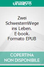 Zwei SchwesternWege ins Leben. E-book. Formato EPUB ebook