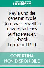 Neyla und die geheimnisvolle UnterwasserweltEin unvergessliches Surfabenteuer. E-book. Formato EPUB ebook