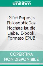 Glück&apos;s PhilosophieDas Höchste ist die Liebe. E-book. Formato EPUB ebook