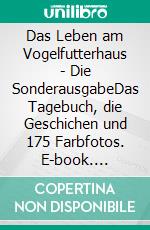 Das Leben am Vogelfutterhaus - Die SonderausgabeDas Tagebuch, die Geschichen und 175 Farbfotos. E-book. Formato EPUB ebook