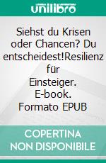 Siehst du Krisen oder Chancen? Du entscheidest!Resilienz für Einsteiger. E-book. Formato EPUB ebook