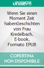 Wenn Sie einen Moment Zeit habenGeschichten von Frau Kredelbach. E-book. Formato EPUB ebook di Christian Knull