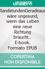 RandstundenGeradeaus wäre ungesund, wenn das Leben eine neue Richtung braucht.. E-book. Formato EPUB ebook