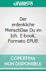 Der erdenkliche MenschDas Du im Ich. E-book. Formato EPUB ebook